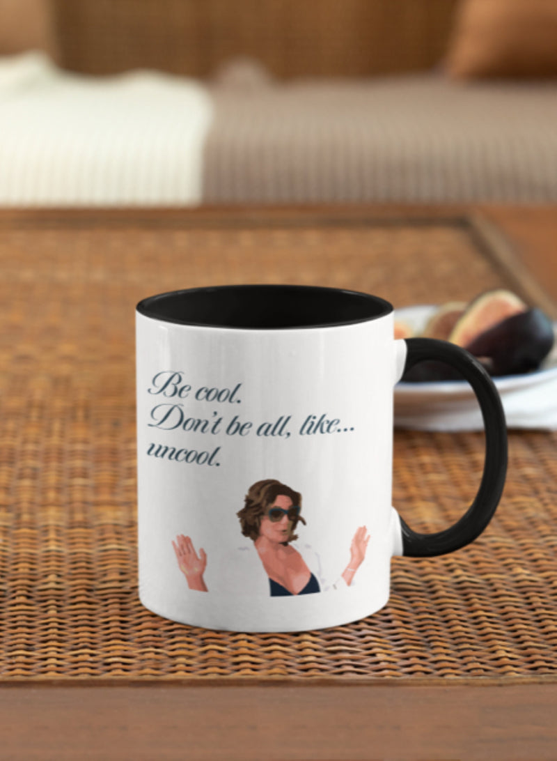 Be Cool Don't Be All Like Uncool, Housewives of New York RHONY 11 oz, Funny Gift, RHOBH ,(picture)