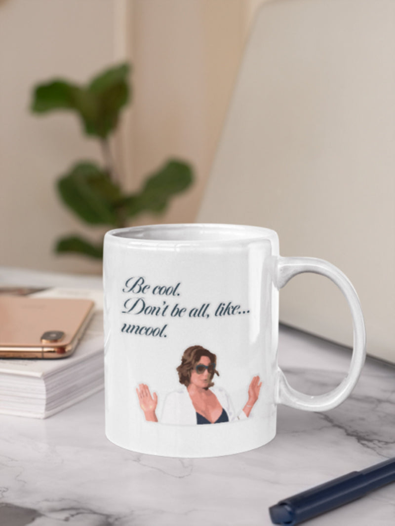 Be Cool Don't Be All Like Uncool, Housewives of New York RHONY 11 oz, Funny Gift, RHOBH ,(picture)