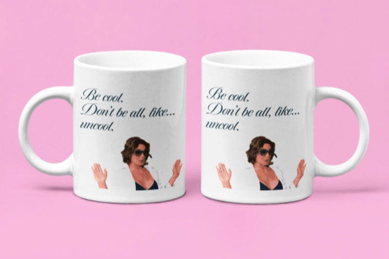 Be Cool Don't Be All Like Uncool, Housewives of New York RHONY 11 oz, Funny Gift, RHOBH ,(picture)