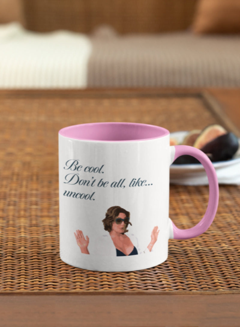 Be Cool Don't Be All Like Uncool, Housewives of New York RHONY 11 oz, Funny Gift, RHOBH ,(picture)